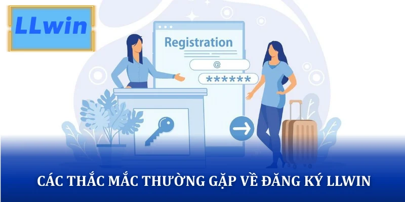 Đăng Ký LLWIN – Hướng Dẫn Tạo Tài Khoản LLWIN Nhanh Trong 1 Phút Các thắc mắc thường gặp về đăng ký LLWIN