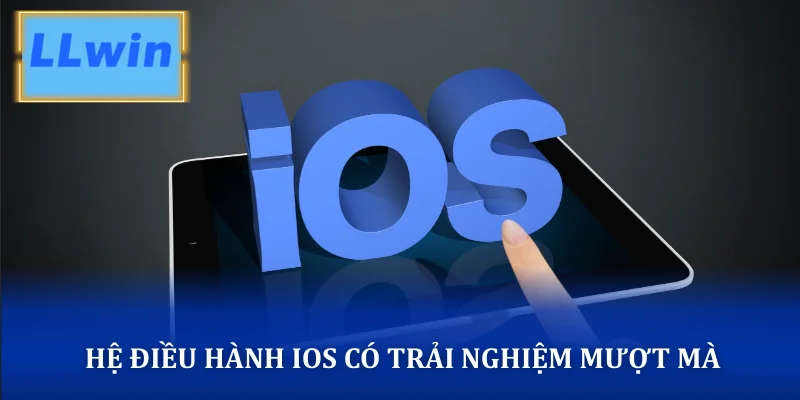 Tải App LLWIN 📲 Link Cài Đặt Cho iOS & Android Mới Nhất 2026 Hệ điều hành iOS có trải nghiệm mượt mà