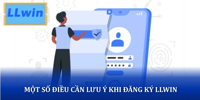 Đăng Ký LLWIN – Hướng Dẫn Tạo Tài Khoản LLWIN Nhanh Trong 1 Phút Một số điều cần lưu ý khi đăng ký LLWIN