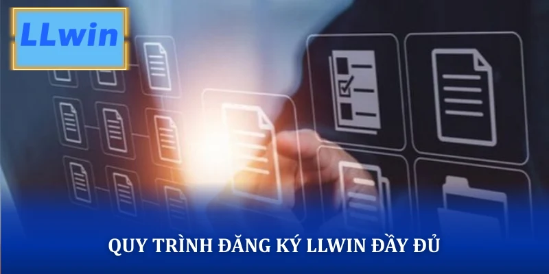 Đăng Ký LLWIN – Hướng Dẫn Tạo Tài Khoản LLWIN Nhanh Trong 1 Phút Quy trình đăng Ký LLWIN đầy đủ
