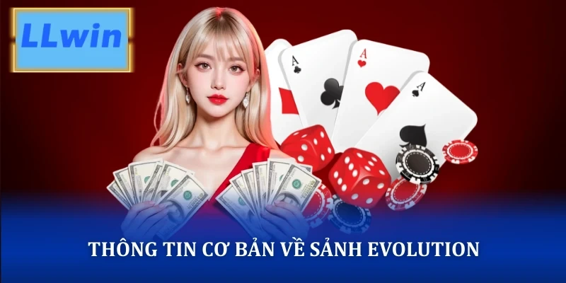 Evolution - Khám Phá Thế Giới Casino Live Chuyên Nghiệp Thông tin cơ bản về sảnh Evolution